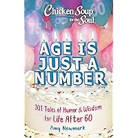Chicken Soup for the Soul: Age Is Just a Number: 101 Stories of Humor & Wisdom for Life After 60 Chicken Soup for the Soul: Age Is Just a Number: 101 Stories of Humor & Wisdom for Life After 60 Paperback Kindle