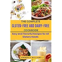The Complete Gluten-Free And Dairy-Free Cookbook: Easy and Flavorful Recipes for All Dietary Needs The Complete Gluten-Free And Dairy-Free Cookbook: Easy and Flavorful Recipes for All Dietary Needs Kindle Hardcover Paperback