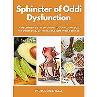 Sphincter of Oddi Dysfunction: A Beginner's 3-Step Guide to Managing SOD Through Diet, With Sample Curated Recipes Sphincter of Oddi Dysfunction: A Beginner's 3-Step Guide to Managing SOD Through Diet, With Sample Curated Recipes Kindle Paperback