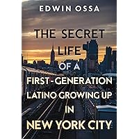 The Secret Life of a First-Generation Latino Growing Up in New York City The Secret Life of a First-Generation Latino Growing Up in New York City Paperback Kindle