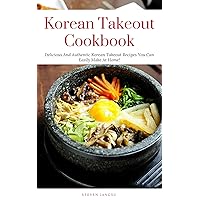 Korean Takeout Cookbook: Delicious And Authentic Korean Takeout Recipes You Can Easily Make At Home! (Korean Cooking Book 1) Korean Takeout Cookbook: Delicious And Authentic Korean Takeout Recipes You Can Easily Make At Home! (Korean Cooking Book 1) Kindle Paperback