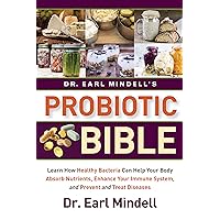 Dr. Earl Mindell's Probiotic Bible: Learn how healthy bacteria can help your body absorb nutrients, enhance your immune system, and prevent and treat diseases. Dr. Earl Mindell's Probiotic Bible: Learn how healthy bacteria can help your body absorb nutrients, enhance your immune system, and prevent and treat diseases. Paperback Kindle Hardcover