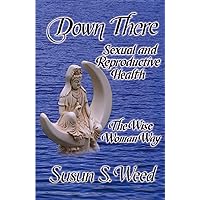 Down There: Sexual and Reproductive Health (5) (Wise Woman Herbal) Down There: Sexual and Reproductive Health (5) (Wise Woman Herbal) Paperback