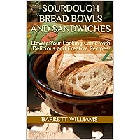 Sourdough Bread Bowls and Sandwiches: Elevate Your Cooking Game with Delicious and Creative Recipes Sourdough Bread Bowls and Sandwiches: Elevate Your Cooking Game with Delicious and Creative Recipes Kindle Audible Audiobook