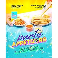 Party Appetizers to Make for Any Get-Together: Learn How to Make Fried Appetizers, Baked Appetizers, and The Perfect Dips Party Appetizers to Make for Any Get-Together: Learn How to Make Fried Appetizers, Baked Appetizers, and The Perfect Dips Kindle Paperback