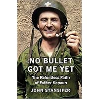 No Bullet Got Me Yet: The Relentless Faith of Father Kapaun No Bullet Got Me Yet: The Relentless Faith of Father Kapaun Hardcover Audible Audiobook Kindle Audio CD