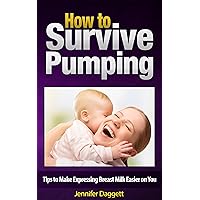 How to Survive Pumping: Tips to Make Expressing Breast Milk Easier on You How to Survive Pumping: Tips to Make Expressing Breast Milk Easier on You Kindle Paperback