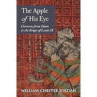The Apple of His Eye: Converts from Islam in the Reign of Louis IX (Jews, Christians, and Muslims from the Ancient to the Modern World, 4) The Apple of His Eye: Converts from Islam in the Reign of Louis IX (Jews, Christians, and Muslims from the Ancient to the Modern World, 4) Hardcover Kindle Paperback