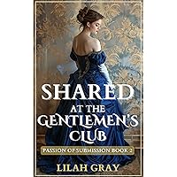 Shared at the Gentlemen’s Club: MMF, FMMMMMM Historical Romance Erotic Short (Passion of Submission Book 2) Shared at the Gentlemen’s Club: MMF, FMMMMMM Historical Romance Erotic Short (Passion of Submission Book 2) Kindle