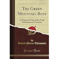 The Green Mountain Boys: A Historical Tale of the Early Settlement of Vermont (Classic Reprint) The Green Mountain Boys: A Historical Tale of the Early Settlement of Vermont (Classic Reprint) Paperback Kindle Hardcover