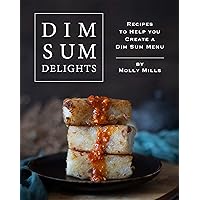Dim Sum Delights: Recipes to Help you Create a Dim Sum Menu Dim Sum Delights: Recipes to Help you Create a Dim Sum Menu Kindle Paperback