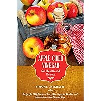 Apple Cider Vinegar for Health and Beauty: Recipes for Weight Loss, Clear Skin, Superior Health, and Much More?the Natural Way (Recipes for Weight Loss, ... Health, and Much More - the Natural Way) Apple Cider Vinegar for Health and Beauty: Recipes for Weight Loss, Clear Skin, Superior Health, and Much More?the Natural Way (Recipes for Weight Loss, ... Health, and Much More - the Natural Way) Kindle Paperback