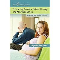 Counseling Couples Before, During, and After Pregnancy: Sexuality and Intimacy Issues Counseling Couples Before, During, and After Pregnancy: Sexuality and Intimacy Issues Kindle Paperback