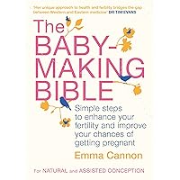 The Baby-Making Bible: Simple Steps to Enhance Your Fertility and Improve Your Chances of Getting Pregnant The Baby-Making Bible: Simple Steps to Enhance Your Fertility and Improve Your Chances of Getting Pregnant Paperback Kindle