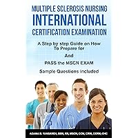 Multiple Sclerosis Nursing International Certification Examination: A Step by Step Guide on How to Prepare for and Pass the MSCN Exam (Pass MSCN Exam! Book 1) Multiple Sclerosis Nursing International Certification Examination: A Step by Step Guide on How to Prepare for and Pass the MSCN Exam (Pass MSCN Exam! Book 1) Kindle