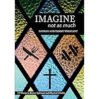 Imagine Not as Much: 13 Weeks to Better Spiritual and Physical Health Imagine Not as Much: 13 Weeks to Better Spiritual and Physical Health Paperback Kindle