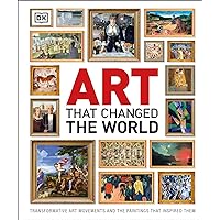 Art That Changed the World: Transformative Art Movements and the Paintings That Inspired Them (DK Timelines) Art That Changed the World: Transformative Art Movements and the Paintings That Inspired Them (DK Timelines) Kindle Hardcover Paperback