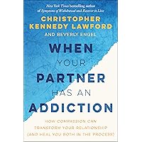 When Your Partner Has an Addiction: How Compassion Can Transform Your Relationship (and Heal You Both in the Process) When Your Partner Has an Addiction: How Compassion Can Transform Your Relationship (and Heal You Both in the Process) Paperback Audible Audiobook Kindle Audio CD