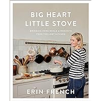 Big Heart Little Stove: Bringing Home Meals & Moments from The Lost Kitchen Big Heart Little Stove: Bringing Home Meals & Moments from The Lost Kitchen