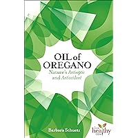 Oil of Oregano: Nature's Antiseptic and Antioxidant Oil of Oregano: Nature's Antiseptic and Antioxidant Kindle Paperback