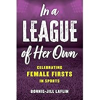 In a League of Her Own: Celebrating Female Firsts in Sports In a League of Her Own: Celebrating Female Firsts in Sports Hardcover Kindle