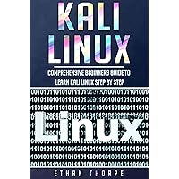 Kali Linux: Comprehensive Beginners Guide to Learn Kali Linux Step by Step Kali Linux: Comprehensive Beginners Guide to Learn Kali Linux Step by Step Kindle Paperback