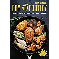 FRY AND FORTIFY: Heart Healthy Proteins Made Tasty: Enjoy your crispy pleasures with this simple frying and cooking recipes for your soulful heart while maintaining blood pressure and cholesterol FRY AND FORTIFY: Heart Healthy Proteins Made Tasty: Enjoy your crispy pleasures with this simple frying and cooking recipes for your soulful heart while maintaining blood pressure and cholesterol Kindle Hardcover Paperback