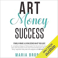 Art Money Success: Finally Make Money Doing What You Love: A Complete and Easy-to-Follow System for the Artist Who Wasn't Born with a Business Mind Art Money Success: Finally Make Money Doing What You Love: A Complete and Easy-to-Follow System for the Artist Who Wasn't Born with a Business Mind Audible Audiobook Paperback Kindle