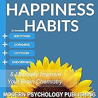 Happiness: Habits to Increase Serotonin, Dopamine, Oxytocin and Endorphins & Naturally Improve Brain Chemistry Happiness: Habits to Increase Serotonin, Dopamine, Oxytocin and Endorphins & Naturally Improve Brain Chemistry Audible Audiobook Kindle Paperback