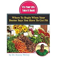 It's Your Life, Take It Back: Where to Begin When Your Doctor Says You Have to Get Fit It's Your Life, Take It Back: Where to Begin When Your Doctor Says You Have to Get Fit Kindle