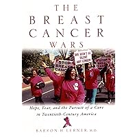 The Breast Cancer Wars: Hope, Fear, and the Pursuit of a Cure in Twentieth-Century America The Breast Cancer Wars: Hope, Fear, and the Pursuit of a Cure in Twentieth-Century America Kindle Paperback Hardcover