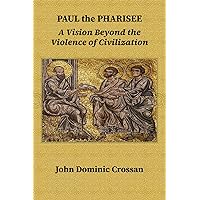 Paul the Pharisee: A Vision Beyond the Violence of Civilization Paul the Pharisee: A Vision Beyond the Violence of Civilization Paperback