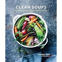 Clean Soups: Simple, Nourishing Recipes for Health and Vitality [A Cookbook] Clean Soups: Simple, Nourishing Recipes for Health and Vitality [A Cookbook] Hardcover Kindle