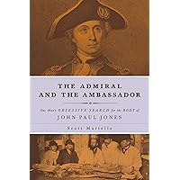 The Admiral and Ambassador: One Man's Obsessive Search for the Body of John Paul Jones The Admiral and Ambassador: One Man's Obsessive Search for the Body of John Paul Jones Kindle Hardcover Paperback