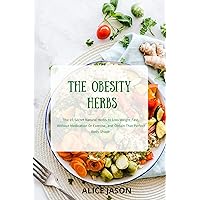 THE OBESITY HERBS : The 15 Natural Secret Herbs to Loss Weight Fast, Without Medication or Exercise, and Obtain That Perfect Body Shape THE OBESITY HERBS : The 15 Natural Secret Herbs to Loss Weight Fast, Without Medication or Exercise, and Obtain That Perfect Body Shape Kindle Paperback