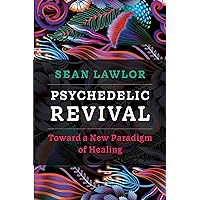 Psychedelic Revival: Toward a New Paradigm of Healing Psychedelic Revival: Toward a New Paradigm of Healing Kindle Paperback