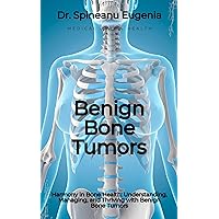 Benign Bone Tumors: Harmony in Bone Health: Understanding, Managing, and Thriving with Benign Bone Tumors (Medical care and health) Benign Bone Tumors: Harmony in Bone Health: Understanding, Managing, and Thriving with Benign Bone Tumors (Medical care and health) Kindle Paperback