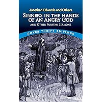Sinners in the Hands of an Angry God and Other Puritan Sermons (Dover Thrift Editions: Religion) Sinners in the Hands of an Angry God and Other Puritan Sermons (Dover Thrift Editions: Religion) Paperback Kindle