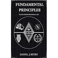 Fundamental principles to live a more meaningful life Fundamental principles to live a more meaningful life Kindle Paperback