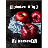 Diabetes A To Z: What You Need to Know Diabetes A To Z: What You Need to Know Kindle