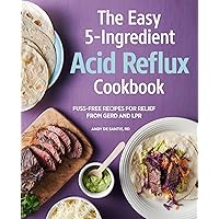 The Easy 5-Ingredient Acid Reflux Cookbook: Fuss-free Recipes for Relief from GERD and LPR The Easy 5-Ingredient Acid Reflux Cookbook: Fuss-free Recipes for Relief from GERD and LPR Paperback Kindle