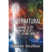 Supernatural: Where Is It? What Is It? Where Do We Find It? Supernatural: Where Is It? What Is It? Where Do We Find It? Kindle Hardcover Paperback