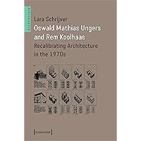 Oswald Mathias Ungers and Rem Koolhaas: Recalibrating Architecture in the 1970s Oswald Mathias Ungers and Rem Koolhaas: Recalibrating Architecture in the 1970s Paperback