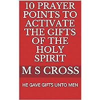 10 PRAYER POINTS TO ACTIVATE THE GIFTS OF THE HOLY SPIRIT: HE GAVE GIFTS UNTO MEN 10 PRAYER POINTS TO ACTIVATE THE GIFTS OF THE HOLY SPIRIT: HE GAVE GIFTS UNTO MEN Kindle Paperback