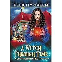 A Witch Through Time: A Scottish Witches Mystery (Scottish Witches Mysteries Book 4) A Witch Through Time: A Scottish Witches Mystery (Scottish Witches Mysteries Book 4) Kindle