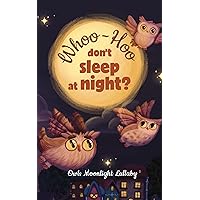 Whoo-Hoo Don't Sleep At Night? Owls Moonlight Lullaby: Beautifully Illustrated Bedtime Poetry Book for Children + 10 Coloring Pages