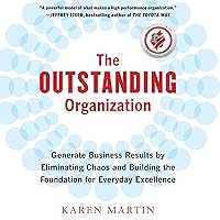 The Outstanding Organization: Generate Business Results by Eliminating Chaos and Building the Foundation for Everyday Excellence The Outstanding Organization: Generate Business Results by Eliminating Chaos and Building the Foundation for Everyday Excellence Audible Audiobook Hardcover Audio CD