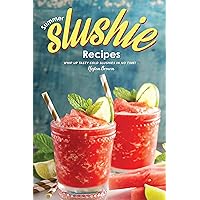Summer Slushie Recipes: Whip Up Tasty Cold Slushies in No Time! Summer Slushie Recipes: Whip Up Tasty Cold Slushies in No Time! Kindle Paperback
