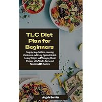 TLC Diet Plan for Beginners: Step-by-Step Guide to Lowering Cholesterol, Achieving Optimal Health, Losing Weight, and Managing Blood Pressure with Simple, Tasty, and Nutritious TLC Recipes TLC Diet Plan for Beginners: Step-by-Step Guide to Lowering Cholesterol, Achieving Optimal Health, Losing Weight, and Managing Blood Pressure with Simple, Tasty, and Nutritious TLC Recipes Kindle Paperback