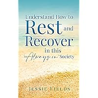 Understand How to Rest and Recover in this “Always on” Society: Take Back Your Time to Rest and Unwind and Become a Better Version of Yourself (Digital ... and Mental Health in the Age of Overwhelm) Understand How to Rest and Recover in this “Always on” Society: Take Back Your Time to Rest and Unwind and Become a Better Version of Yourself (Digital ... and Mental Health in the Age of Overwhelm) Kindle Paperback Audible Audiobook Hardcover